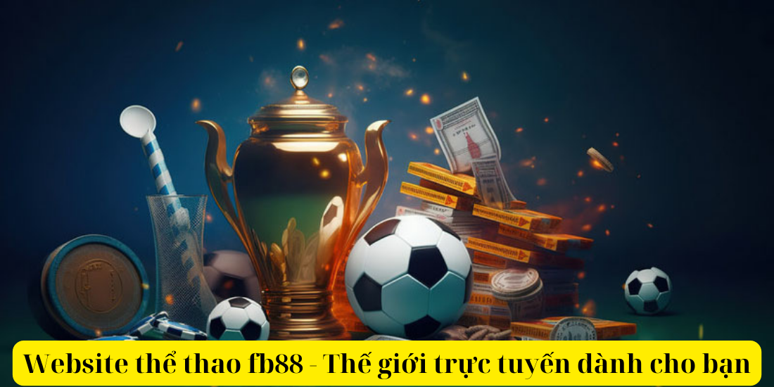 Website thể thao fb88 - Thế giới trực tuyến dành cho bạn