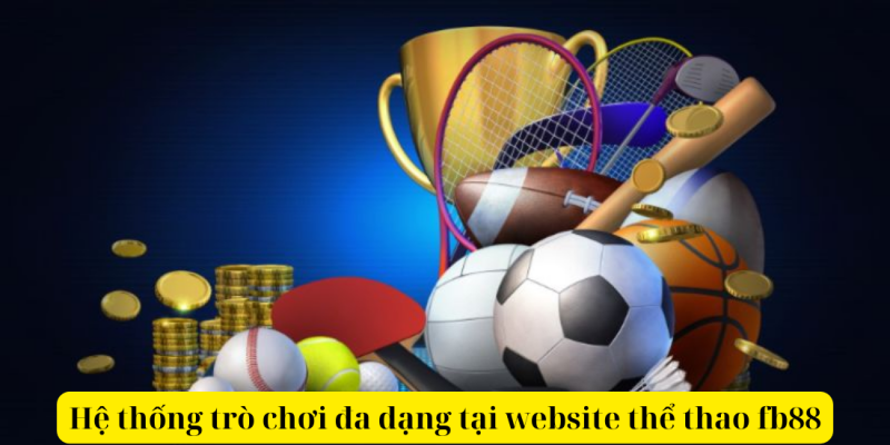 Hệ thống trò chơi đa dạng tại website thể thao fb88