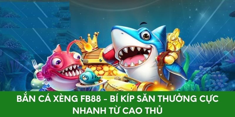 Bắn Cá Xèng FB88 - Bí Kíp Săn Thưởng Cực Nhanh Từ Cao Thủ