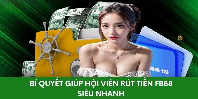 Bí quyết giúp hội viên rút tiền FB88 siêu nhanh