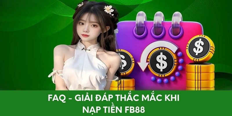 FAQ - Giải đáp thắc mắc khi nạp tiền FB88