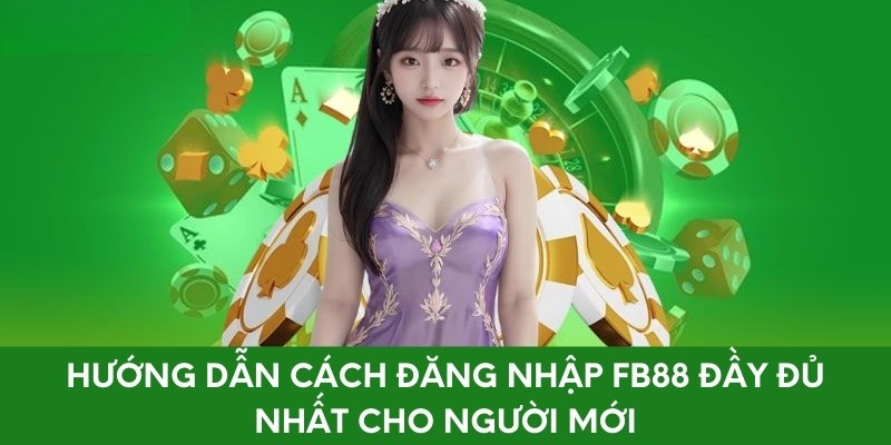 Hướng Dẫn Cách Đăng Nhập Fb88 Đầy Đủ Nhất Cho Người Mới