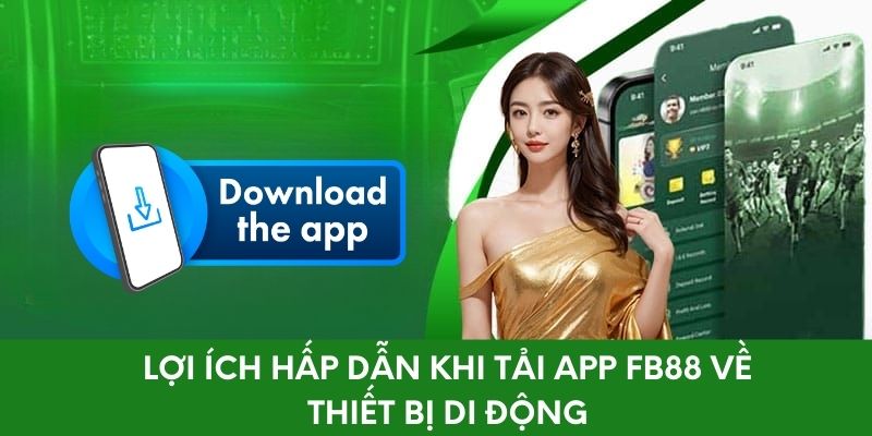 Lợi ích hấp dẫn khi tải app FB88 về thiết bị di động