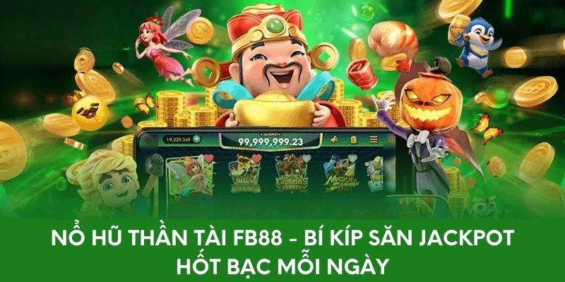 Nổ Hũ Thần Tài FB88 - Bí Kíp Săn Jackpot Hốt Bạc Mỗi Ngày