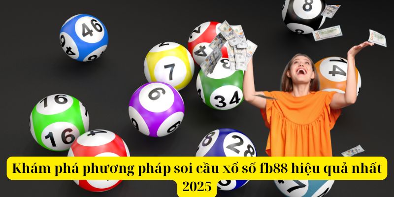 Khám phá phương pháp soi cầu xổ số fb88 hiệu quả nhất 2025