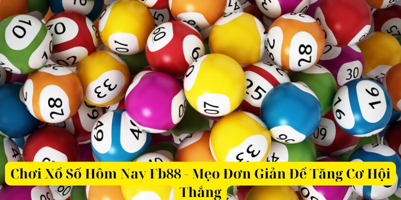 Chơi Xổ Số Hôm Nay Fb88 - Mẹo Đơn Giản Tăng Cơ Hội Thắng