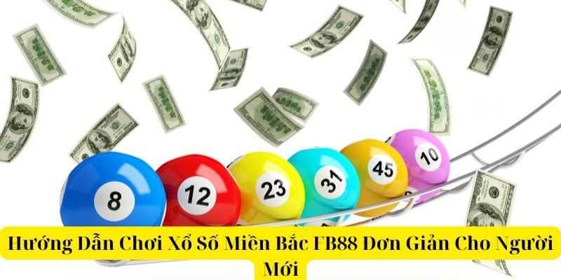 Hướng Dẫn Chơi Xổ Số Miền Bắc FB88 Đơn Giản Người Mới